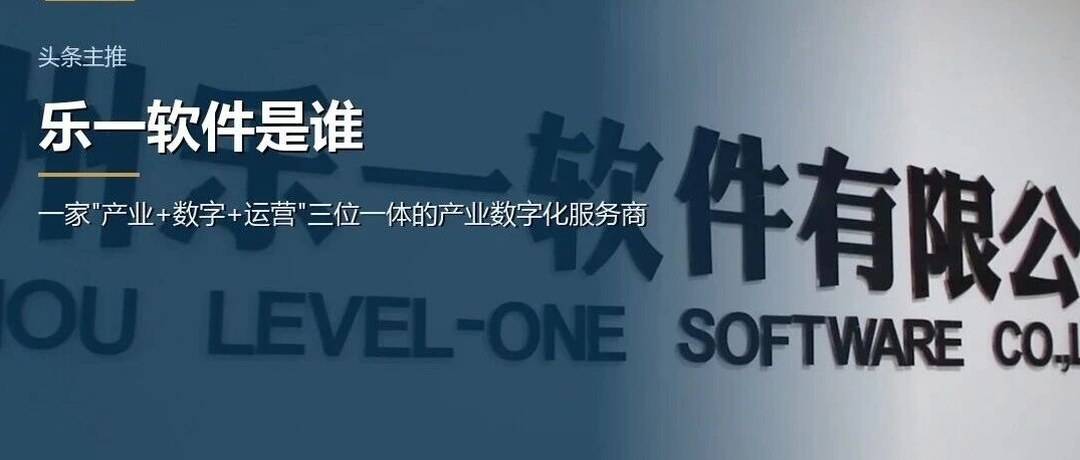 乐一软件是谁：一家"产业+数字+运营"三位一体的产业数字化服务商